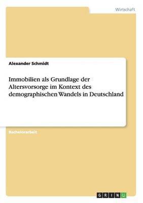 bokomslag Immobilien als Grundlage der Altersvorsorge im Kontext des demographischen Wandels in Deutschland