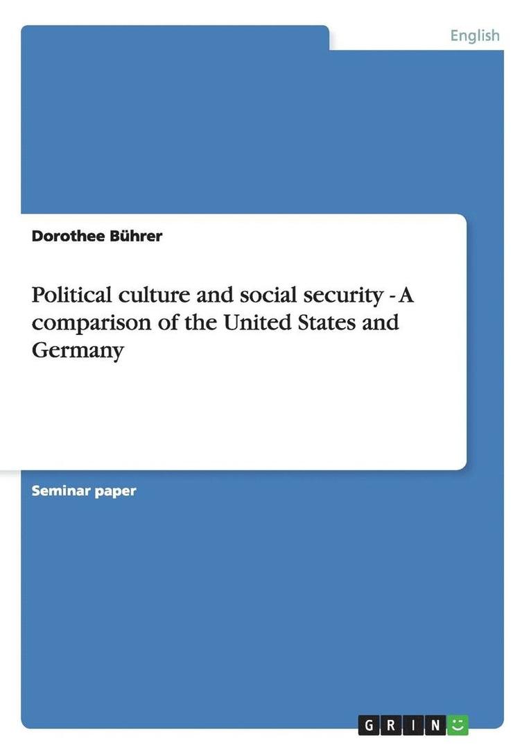 Political Culture and Social Security - A Comparison of the United States and Germany 1