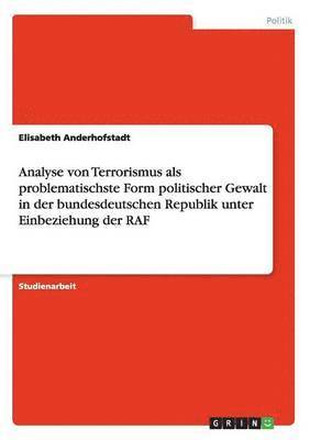 Analyse von Terrorismus als problematischste Form politischer Gewalt in der bundesdeutschen Republik unter Einbeziehung der RAF 1