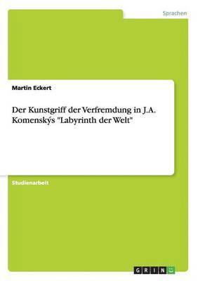 Der Kunstgriff der Verfremdung in J.A. Komensks &quot;Labyrinth der Welt&quot; 1