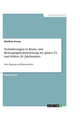 bokomslag Veranderungen in Raum- Und Bewegungswahrnehmung Im Spaten 19. Und Fruhen 20. Jahrhundert