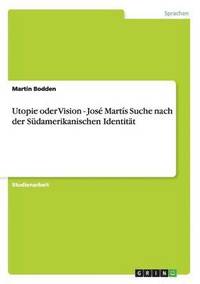 bokomslag Utopie oder Vision - Jos Marts Suche nach der Sdamerikanischen Identitt