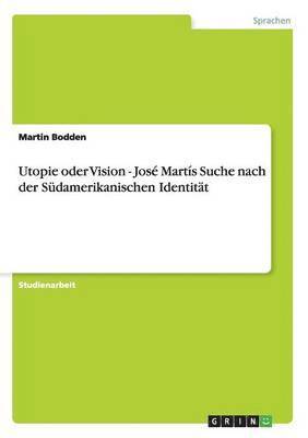 bokomslag Utopie oder Vision - Jos Marts Suche nach der Sdamerikanischen Identitt