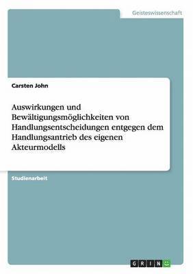 bokomslag Auswirkungen und Bewältigungsmöglichkeiten von Handlungsentscheidungen entgegen dem Handlungsantrieb des eigenen Akteurmodells