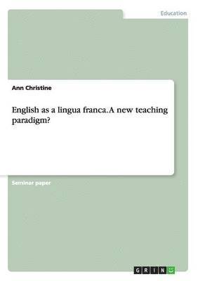 English as a lingua franca. A new teaching paradigm? 1