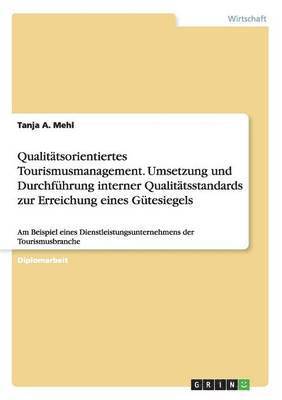 bokomslag Qualitatsorientiertes Tourismusmanagement. Umsetzung Und Durchfuhrung Interner Qualitatsstandards Zur Erreichung Eines Gutesiegels