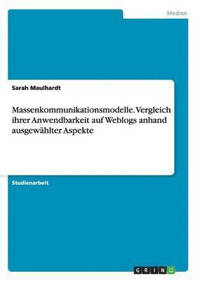 bokomslag Massenkommunikationsmodelle. Vergleich ihrer Anwendbarkeit auf Weblogs anhand ausgewhlter Aspekte