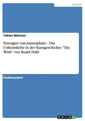 bokomslag Erzeugen von Atmosphre - Das Unheimliche in der Kurzgeschichte &quot;The Wish&quot; von Roald Dahl