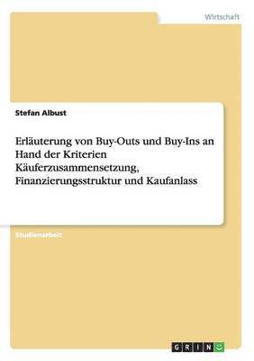 Erläuterung von Buy-Outs und Buy-Ins an Hand der Kriterien Käuferzusammensetzung, Finanzierungsstruktur und Kaufanlass