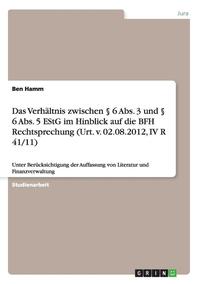 bokomslag Das Verhltnis zwischen  6 Abs. 3 und  6 Abs. 5 EStG im Hinblick auf die BFH Rechtsprechung (Urt. v. 02.08.2012, IV R 41/11)