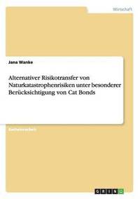 bokomslag Alternativer Risikotransfer von Naturkatastrophenrisiken unter besonderer Bercksichtigung von Cat Bonds