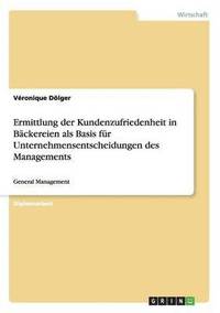 bokomslag Ermittlung der Kundenzufriedenheit in Backereien als Basis fur Unternehmensentscheidungen des Managements