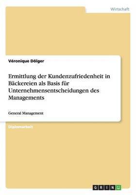 bokomslag Ermittlung der Kundenzufriedenheit in Backereien als Basis fur Unternehmensentscheidungen des Managements