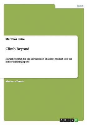 Matthias Heise - Climb Beyond. Market Research for the Introduction of a New Product into the Indoor Climbing Sport, Häftad