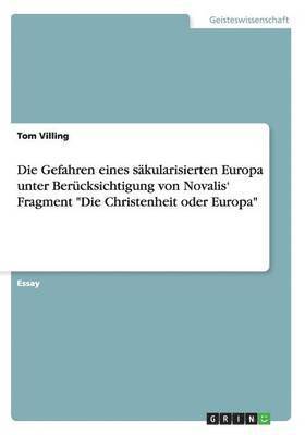 bokomslag Gefahren eines säkularisierten Europa unter Berücksichtigung von Novalis' Fragment "Die Christenheit oder Europa"