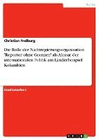 Die Rolle Der Nichtregierungsorganisation 'Reporter Ohne Grenzen' ALS Akteur Der Internationalen Politik Am Landerbeispiel Kolumbien 1