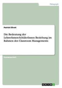 bokomslag Die Bedeutung der LehrerInnen-SchlerInnen Beziehung im Rahmen des Classroom Managements