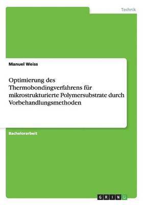Manuel Weiss - Optimierung des Thermobondingverfahrens für mikrostrukturierte Polymersubstrate durch Vorbehandlungsmethoden, Häftad