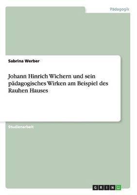 Johann Hinrich Wichern Und Sein Padagogisches Wirken Am Beispiel Des Rauhen Hauses 1