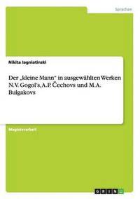 bokomslag Der &quot;kleine Mann&quot; in ausgewhlten Werken N.V. Gogol's, A.P. &#268;echovs und M.A. Bulgakovs