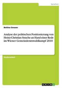 bokomslag Analyse der politischen Positionierung von Heinz-Christian Strache an Hand einer Rede im Wiener Gemeinderatswahlkampf 2010