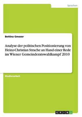 Analyse der politischen Positionierung von Heinz-Christian Strache an Hand einer Rede im Wiener Gemeinderatswahlkampf 2010 1