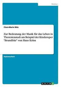bokomslag Zur Bedeutung der Musik fur das Leben in Theresienstadt am Beispiel der Kinderoper Brundibar von Hans Krasa