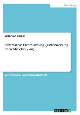 Sebastian Burger - Subtraktive Farbmischung (Unterweisung Offsetdrucker / -in), Häftad