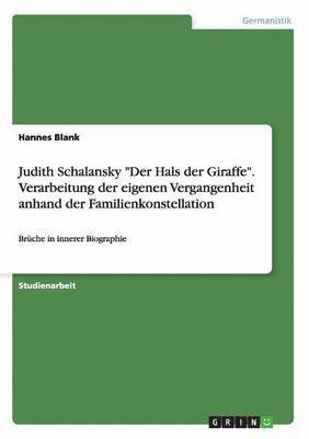 Judith Schalansky &quot;Der Hals der Giraffe&quot;. Verarbeitung der eigenen Vergangenheit anhand der Familienkonstellation 1
