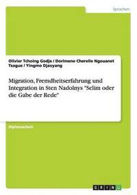 bokomslag Migration, Fremdheitserfahrung Und Integration in Sten Nadolnys Selim Oder Die Gabe Der Rede