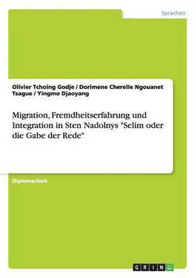 bokomslag Migration, Fremdheitserfahrung Und Integration in Sten Nadolnys Selim Oder Die Gabe Der Rede