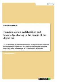 bokomslag Communication, Collaboration and Knowledge Sharing in the Course of the Digital Era