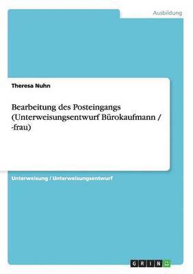 Theresa Nuhn - Bearbeitung des Posteingangs (Unterweisungsentwurf Bürokaufmann / -frau), Häftad
