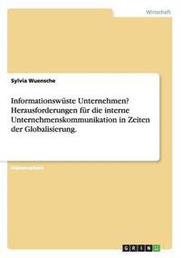 bokomslag Informationswuste Unternehmen? Herausforderungen fur die interne Unternehmenskommunikation in Zeiten der Globalisierung.