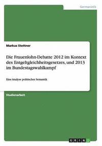 bokomslag Die Frauenlohn-Debatte 2012 Im Kontext Des Entgeltgleichheitsgesetzes, Und 2013 Im Bundestagswahlkampf