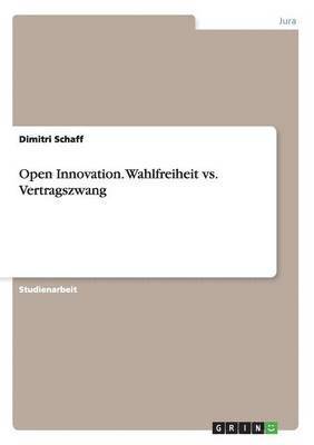 Open Innovation. Wahlfreiheit vs. Vertragszwang 1