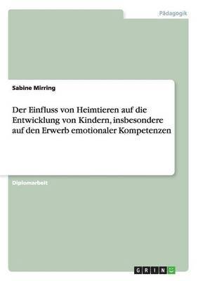 bokomslag Der Einfluss Von Heimtieren Auf Die Entwicklung Von Kindern, Insbesondere Auf Den Erwerb Emotionaler Kompetenzen