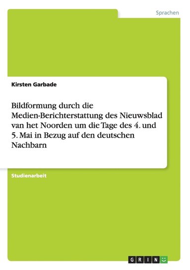 bokomslag Bildformung durch die Medien-Berichterstattung des Nieuwsblad van het Noorden um die Tage des 4. und 5. Mai in Bezug auf den deutschen Nachbarn