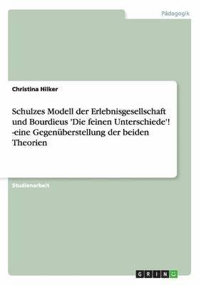 bokomslag Schulzes Modell der Erlebnisgesellschaft und Bourdieus 'Die feinen Unterschiede'! -eine Gegenberstellung der beiden Theorien