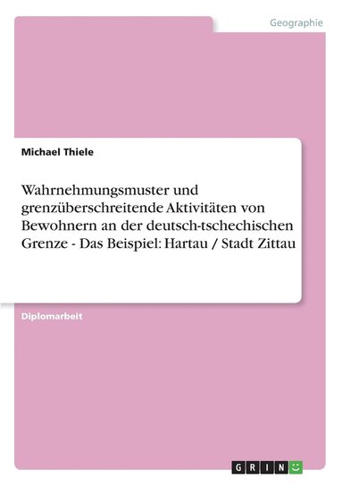 bokomslag Wahrnehmungsmuster und grenzuberschreitende Aktivitaten von Bewohnern an der deutsch-tschechischen Grenze - Das Beispiel