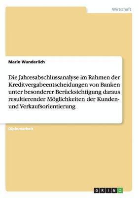 bokomslag Die Jahresabschlussanalyse im Rahmen der Kreditvergabeentscheidungen von Banken als Basis der Kunden- und Verkaufsorientierung