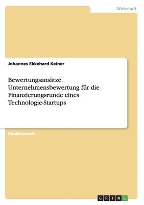 Johannes Ekkehard Keiner - Bewertungsansätze. Unternehmensbewertung für die Finanzierungsrunde eines Technologie-Startups, Häftad