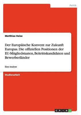 bokomslag Der Europaische Konvent Zur Zukunft Europas. Die Offiziellen Positionen Der Eu-Mitgliedstaaten, Beitrittskandidaten Und Bewerberlander