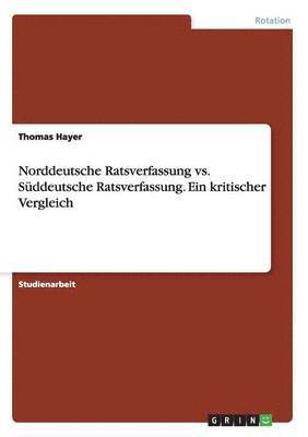 bokomslag Norddeutsche Ratsverfassung vs. Sddeutsche Ratsverfassung. Ein kritischer Vergleich