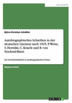 Autobiographisches Schreiben in der deutschen Literatur nach 1945. P. Weiss, S. Hermlin, C. Kracht und B. von Stuckrad-Barre 1