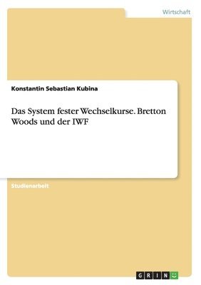 bokomslag Das System Fester Wechselkurse. Bretton Woods Und Der Iwf