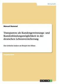 bokomslag Transparenz als Kundengewinnungs- und Kundenbindungsmoeglichkeit in der deutschen Lebensversicherung