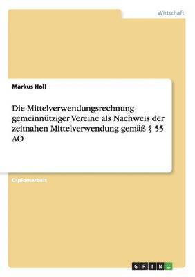 Markus Holl - Mittelverwendungsrechnung gemeinnütziger Vereine als Nachweis der zeitnahen Mittelverwendung gemäß § 55 AO, Häftad