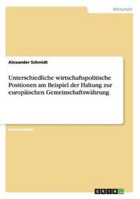 bokomslag Unterschiedliche Wirtschaftspolitische Positionen Am Beispiel Der Haltung Zur Europaischen Gemeinschaftswahrung