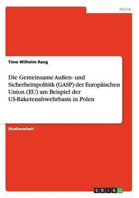 bokomslag Die Gemeinsame Auen- und Sicherheitspolititk (GASP) der Europischen Union (EU) am Beispiel der US-Raketenabwehrbasis in Polen